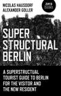 Superstructural Berlin: A Superstructural Tourist Guide to Berlin for the Visitor and the New Resident By Nicolas Hausdorf, Alexander Goller (Designed by) Cover Image