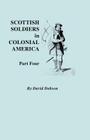 Scottish Soldiers in Colonial America. Part Four By David Dobson Cover Image