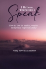 I Believe Therefore I Speak: How to live in health, wealth and peace supernaturally By Gary Mwentin Hibbert Cover Image