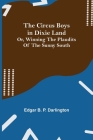 The Circus Boys in Dixie Land; Or, Winning the Plaudits of the Sunny South By Edgar B. P. Darlington Cover Image