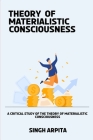 A Critical Study of the Theory of Materialistic Consciousness By Singh Arpita Cover Image