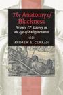 The Anatomy of Blackness: Science & Slavery in an Age of Enlightenment Cover Image