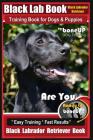 Black Lab, Black Labrador Retriever Training Book for Dogs & Puppies by Boneup Dog Training: Are You Ready to Bone Up? Easy Training * Fast Results Bl By Karen Douglas Kane Cover Image