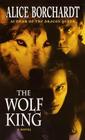 The Wolf King (Legends of the Wolf #3) By Alice Borchardt Cover Image