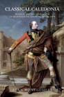 Classical Caledonia: Roman History and Myth in Eighteenth-Century Scotland By Alan Montgomery Cover Image
