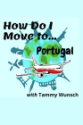 How Do I Move To...Portugal? By Fossey Mettam (Contribution by), Tammy Wunsch Cover Image