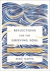 Reflections for the Grieving Soul: Meditations and Scripture for Finding Hope After Loss By Mike Nappa Cover Image