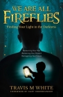 We Are All Fireflies: Finding Your Light in the Darkness Cover Image