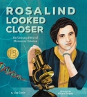 Rosalind Looked Closer: An Unsung Hero of Molecular Science By Lisa Gerin, Chiara Fedele (Illustrator) Cover Image