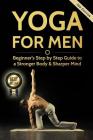 Yoga For Men: Beginner's Step by Step Guide to a Stronger Body & Sharper Mind Cover Image