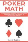 Poker Math: A Comprehensive Beginners' Guide to Learn and Understand Poker Math in Order to Win the Games of Poker Cover Image