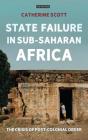 State Failure in Sub-Saharan Africa: The Crisis of Post-Colonial Order (International Library of African Studies) By Catherine Scott Cover Image