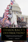 Democracy's Destruction? The 2020 Election, Trump's Insurrection, and the Strength of America's Political Institutions: The 2020 Election, Trump's Insurrection, and the Strength of America's Political Institutions By James L. Gibson Cover Image