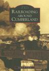 Railroading Around Cumberland (Images of Rail) By Patrick Stakem Cover Image