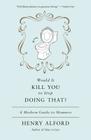 Would It Kill You to Stop Doing That: A Modern Guide to Manners By Henry Alford Cover Image