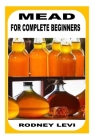Mead for Complete Beginners By Rodney Levi Cover Image