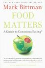 Food Matters: A Guide to Conscious Eating with More Than 75 Recipes By Mark Bittman Cover Image