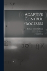 Adaptive Control Processes: a Guided Tour By Richard Ernest 1920- Bellman Cover Image