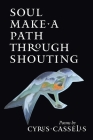 Soul Make a Path Through Shouting By Cyrus Cassells Cover Image