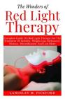 The Wonders of Red Light Therapy: Complete Guide on Red Light Therapy for The Treatment of Arthritis, Weight Loss, Parkinson Disease, Detoxification a Cover Image