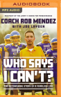 Who Says I Can't: The Astonishing Story of a Fearless Life By Rob Mendez, Zach Hoffman (Read by), Joe Layden (With) Cover Image