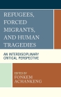 Refugees, Forced Migrants, and Human Tragedies: An Interdisciplinary Critical Perspective Cover Image