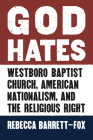 God Hates: Westboro Baptist Church, American Nationalism, and the Religious Right Cover Image
