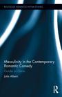 Masculinity in the Contemporary Romantic Comedy: Gender as Genre (Routledge Advances in Film Studies #24) By John Alberti Cover Image