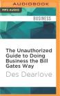 The Unauthorized Guide to Doing Business the Bill Gates Way Cover Image