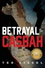 Betrayal in the Casbah By Ted Kissel Cover Image