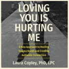 Loving You Is Hurting Me: A New Approach to Healing Trauma Bonds and Creating Authentic Connection Cover Image