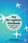 The Air Logistics Handbook: Air Freight and the Global Supply Chain Cover Image