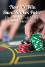 How To Win Small Stakes Poker: Mastering Small Stakes Poker Tournaments: Poker Cash Game Strategy Cover Image