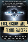 Fact, Fiction, and Flying Saucers: The Truth Behind the Misinformation, Distortion, and Derision by Debunkers, Government Agencies, and Conspiracy Conmen By Stanton T. Friedman, Kathleen Marden Cover Image