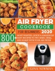 Air Fryer Cookbook For Beginners 2020: 800 Most Wanted, Quick & Amazingly Easy Recipes to Fry, Bake, Grill, and Roast with Your Air Fryer By Gina Newman Cover Image