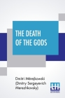 The Death Of The Gods: Translated By Herbert Trench By Mérejkowski (Dmitry Sergeyevich Merezhk, Herbert Trench (Translator) Cover Image