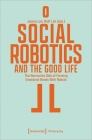 Social Robotics and the Good Life: The Normative Side of Forming Emotional Bonds with Robots By Janina Loh (Editor), Wulf Loh (Editor) Cover Image