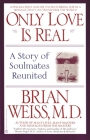 Only Love Is Real: A Story of Soulmates Reunited By Brian Weiss, MD Cover Image