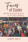 Faces of Easter: Meeting the Paschal Mystery in the People Around Us By Albert Holtz, Daniel Partain (Illustrator) Cover Image