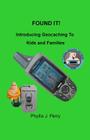 Found It !: Introducing Geocaching to Kids and Families By Phyllis J. Perry Cover Image