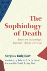 The Sophiology of Death: Essays on Eschatology: Personal, Political, Universal By Sergius Bulgakov, Roberto J. de la Noval (Translator), David Bentley Hart (Foreword by) Cover Image