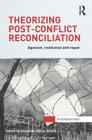 Theorizing Post-Conflict Reconciliation: Agonism, Restitution & Repair (Interventions) By Alexander Hirsch (Editor) Cover Image