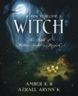 How to Become a Witch: The Path of Nature, Spirit & Magick By Amber K, Azrael Arynn K Cover Image