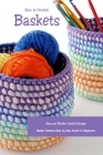 How to Crochet Baskets: Easy and Modern Crochet Storage Basket Patterns Step by Step Guide for Beginners: DIY Crocheted Basket By Lavonne Davis Cover Image