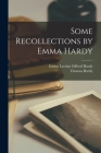 Some Recollections by Emma Hardy By Emma Lavinia Gifford 1840-1912 Hardy (Created by), Thomas 1840-1928 Some Relevant Hardy (Created by) Cover Image