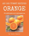 Ah! 365 Yummy Orange Recipes: The Yummy Orange Cookbook for All Things Sweet and Wonderful! By Karen Bowler Cover Image