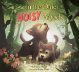 In the Quiet, Noisy Woods By Michael J. Rosen, Annie Won (Illustrator) Cover Image