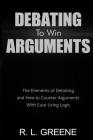 Debating to Win Arguments: The Elements of Debating and How to Counter Arguments with Ease Using Logic By R. L. Greene Cover Image