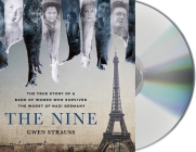 The Nine: The True Story of a Band of Women Who Survived the Worst of Nazi Germany By Gwen Strauss, Juliet Stevenson (Read by) Cover Image