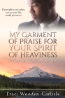 My Garment of Praise for Your Spirit of Heaviness By Traci Wooden-Carlisle Cover Image